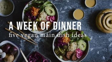 VIDEO: A WEEK OF VEGAN DINNERS | Good Eatings
