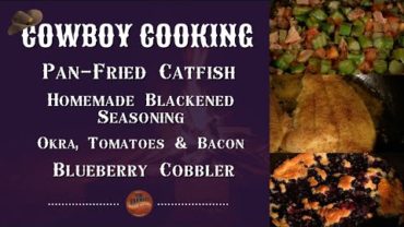 VIDEO: Cowboy Cooking: Catfish, Okra, Tomatoes & Bacon and Blueberry Cobbler in the Dutch Oven (#950)