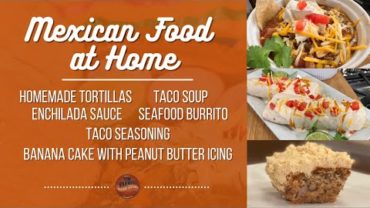 VIDEO: Mexican Food at Home: Tortillas, Taco Soup, Seafood Burrito & Banana Cake w/ PB Icing (#947)