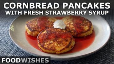 VIDEO: Cornbread Pancakes with Fresh Strawberry Syrup – Food Wishes