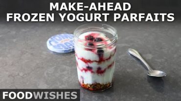VIDEO: Make-Ahead Frozen Yogurt Parfaits – Food Wishes