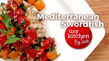 VIDEO: Mediterranean Swordfish // Tiny Kitchen Big Taste