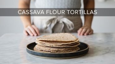 VIDEO: HOW TO MAKE CASSAVA FLOUR TORTILLAS | gluten-free & paleo tortillas