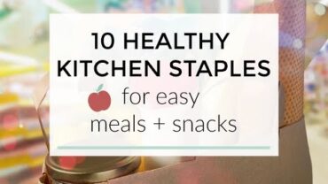 VIDEO: 10 Healthy Kitchen Staples for Easy Meals + Snacks
