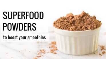 VIDEO: SUPERFOOD POWDERS | 5 ways to boost your smoothies