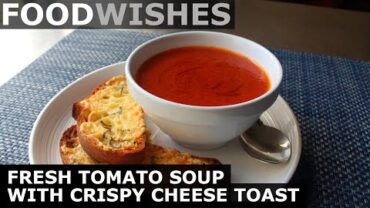 VIDEO: Fresh Tomato Soup with Crispy Cheese Toast – Food Wishes