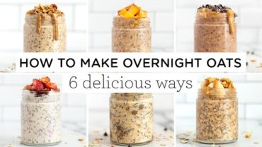 VIDEO: HOW TO MAKE OVERNIGHT OATS ‣‣ 6 delicious ways