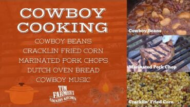 VIDEO: Cowboy Cooking: Cowboy Beans, Cracklin’ Fried Corn, Marinated Pork Chops and Dutch Oven Bread #1001