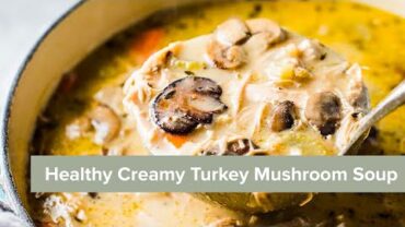 VIDEO: Healthy Creamy Turkey Mushroom Soup