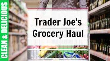 VIDEO: TraderJoe’s Grocery Haul | Clean & Delicious