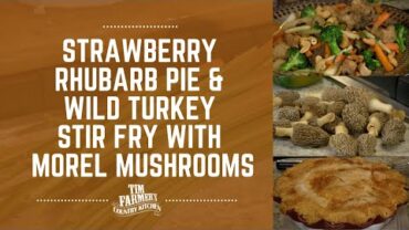 VIDEO: Strawberry Rhubarb Pie & Wild Turkey Stir Fry w/ Morel Mushrooms #908