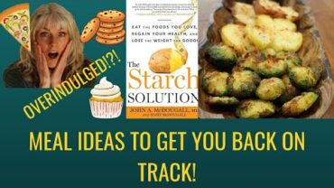 VIDEO: Overindulged!?! Meals To Get You Back On Track / The Starch Solution