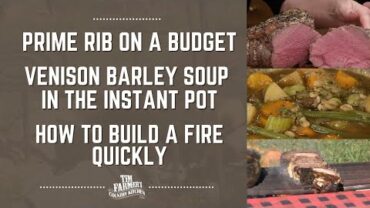 VIDEO: Venison Barley Soup, Prime Rib at Home (on a Budget!) & How to Build a Fire Quickly #938