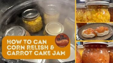 VIDEO: How to Can Corn Relish and Carrot Cake Jam (Plus… Memories with Jerry & Sherry Farmer) #1125