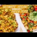 VIDEO: THE ULTIMATE VEGAN TATER TOTS | Leveled Up 3 Ways | The Edgy Veg