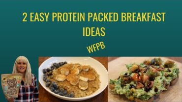 VIDEO: 2 Easy Protein Packed WFPB Breakfast ideas