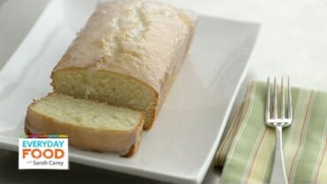 VIDEO: Glazed Lemon Pound Cake – Everyday Food with Sarah Carey